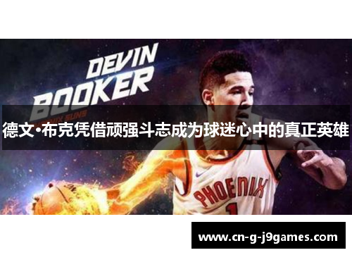 德文·布克凭借顽强斗志成为球迷心中的真正英雄 德文·布克凭借顽强斗志成为球迷心中的真正英雄