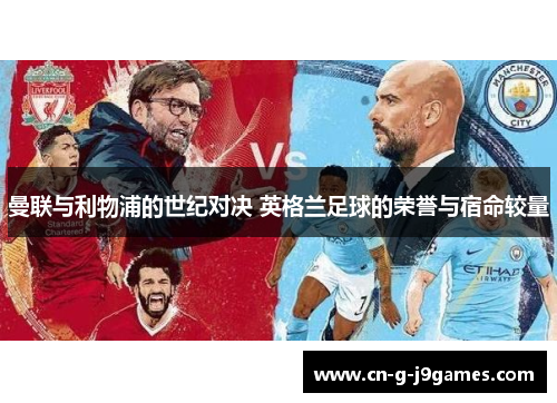 曼联与利物浦的世纪对决 英格兰足球的荣誉与宿命较量