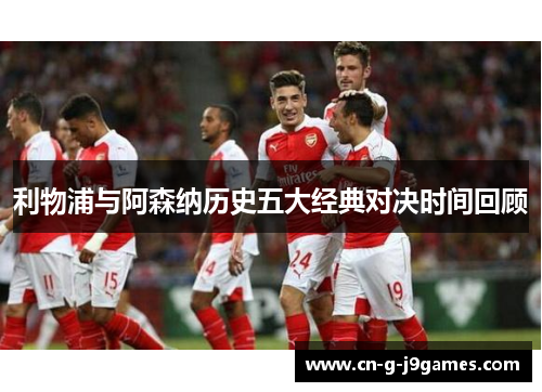 利物浦与阿森纳历史五大经典对决时间回顾