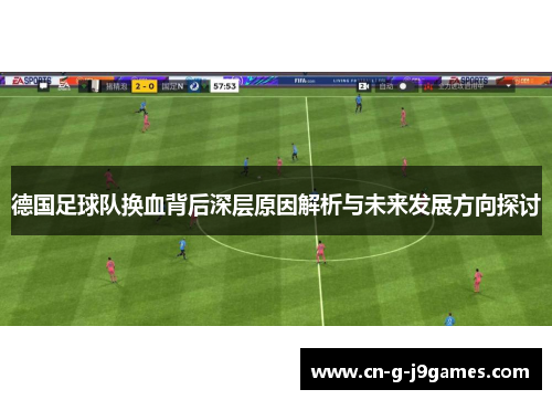 德国足球队换血背后深层原因解析与未来发展方向探讨