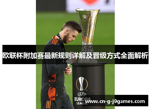 欧联杯附加赛最新规则详解及晋级方式全面解析 欧联杯附加赛最新规则详解及晋级方式全面解析