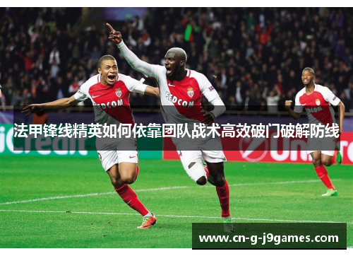 法甲锋线精英如何依靠团队战术高效破门破解防线