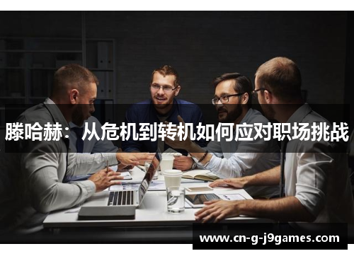 滕哈赫：从危机到转机如何应对职场挑战