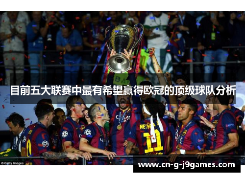 目前五大联赛中最有希望赢得欧冠的顶级球队分析