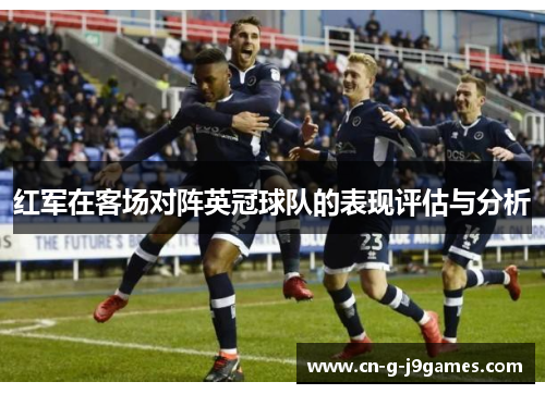 红军在客场对阵英冠球队的表现评估与分析