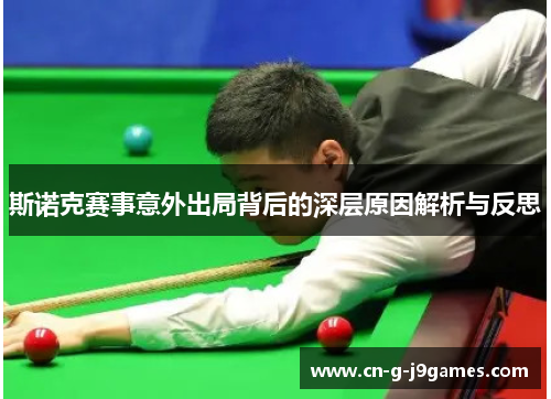 斯诺克赛事意外出局背后的深层原因解析与反思 斯诺克赛事意外出局背后的深层原因解析与反思